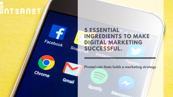 5 Essential ingredients to make digital marketing successful